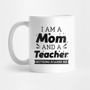 I Am A Mom And A Teacher Nothing Scares Me Mug